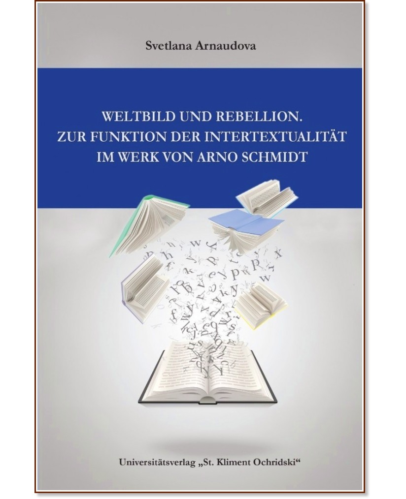 Weltbild und Rebellion. Zur Funktion der Intertextualitat im Werk Von Arno Schmidt - Svetlana Arnaudova - 