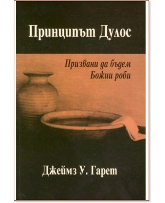 Принципът Дулос. Призвани да бъдем Божии роби Принципът Дулос. Призвани да бъдем Божии роби - Джеймз У. Гарет - книга