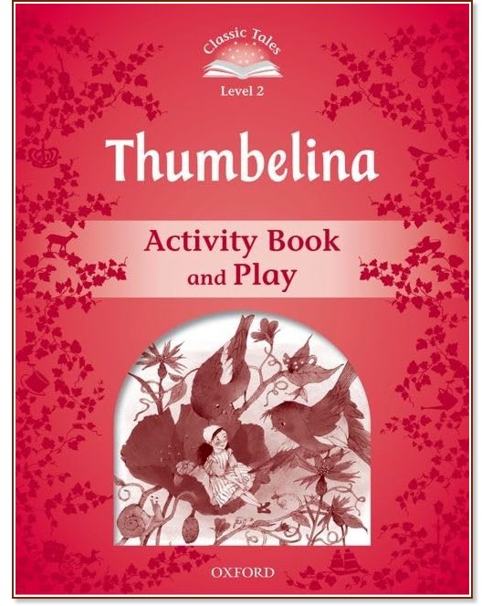 Classic Tales - ниво 2 (A1+): Thumbelina Activity Book and Play : Second Edition Classic Tales - ниво 2 (A1+): Thumbelina Activity Book and Play : Second Edition - детска книга