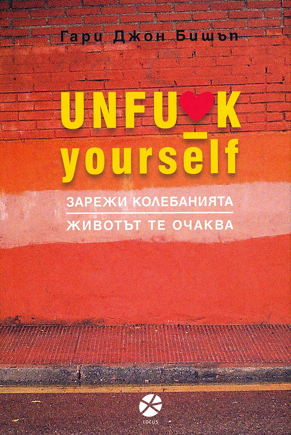 Unfuck Yourself. Зарежи колебанията. Животът те очаква - Гари Джон ...