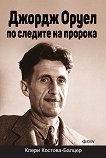 Джордж Оруел - по следите на пророка - Клери Костова-Балцер - книга
