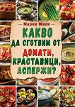 Какво да сготвим от домати, краставици, аспержи? - Мария Миен - книга