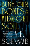 Bury Our Bones in the Midnight Soil - V. E. Schwab - 