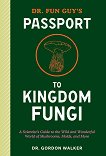 Dr. Fun Guy's Passport to Kingdom Fungi - Dr. Gordon Walker - 