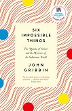 Six Impossible Things: The Quanta of Solace and the Mysteries of the Subatomic World - John Gribbin - �����