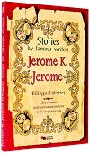 Stories by Famous Writers: Jerome K. Jerome - Bilingual stories - 
