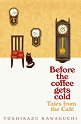 Before the Coffee Gets Cold. Tales from the Cafe - Toshikazu Kawaguchi - книга