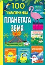 100 любопитни неща: Планетата Земя - детска книга