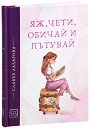 Яж, чети, обичай и пътувай - Славея Лазарова - книга