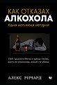 Как отказах алкохола. Една истинска история - Алекс Ричард - книга