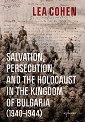 Salvation, Persecution, and the Holocaust in the Kingdom of Bulgaria 1940 - 1944 - Lea Cohen - �����