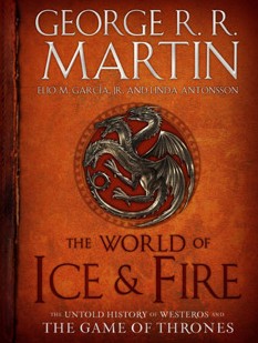 The World of Ice & Fire: The Untold History of Westeros and the Game of Thrones - George R. R. Martin, Elio Garcia, Linda Antonsson - 