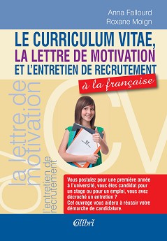 Le curriculum vitae, la lettre de motivation et lentretien de recrutement a la francaise - Anna Fallourd, Roxane Moign - 