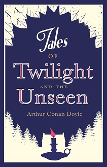 Tales of Twilight and the Unseen - Arthur Conan Doyle - 