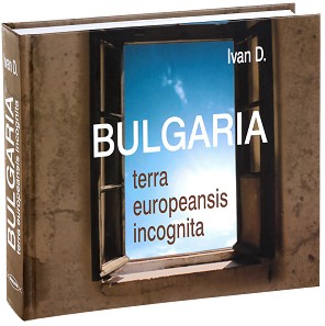 Bulgaria: Terra europeansis incognita - Ivan Daraktchiev - книга