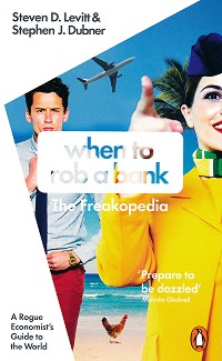 When to Rob a Bank: The Freakopedia - Steven D. Levitt, Stephen J. Dubner - 
