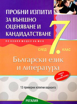 Пробни изпити по български език и литература за подготовка за външно оценяване и кандидатстване след 7. клас - помагало