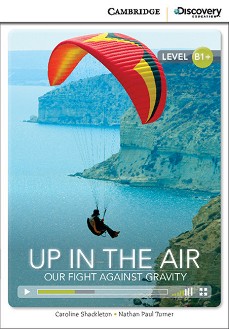 Cambridge Discovery Education Interactive Readers - Level B1+: Up in the Air. Our Fight Against Gravity - Caroline Shackleton, Nathan Paul Turner - 