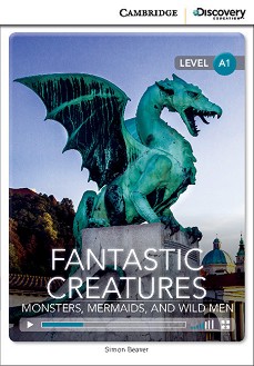 Cambridge Discovery Education Interactive Readers - Level A1: Fantastic Creatures. Monsters, Mermaids, and Wild Men +   - Simon Beaver - 