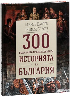 300 неща, които трябва да знаем за историята на България - Пламен Павлов, Людмил Спасов - книга