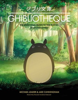 Ghibliotheque. The Unofficial Guide to the Movies of Studio Ghibli - Michael Leader, Jake Cunningham - 