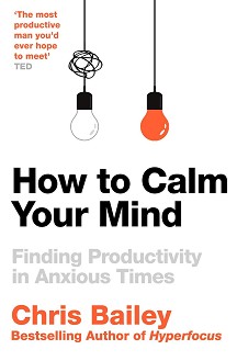 How to Calm Your Mind - Chris Bailey - 