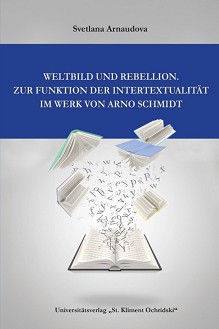 Weltbild und Rebellion. Zur Funktion der Intertextualitat im Werk Von Arno Schmidt - Svetlana Arnaudova - 