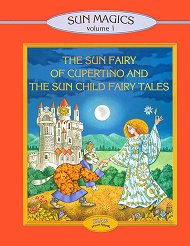 Sun Magigcs Volume 1: The Sun Fairy of Cupertino and the Sun Child Fairy Tales - 