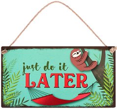  -   Just Do It Later - 