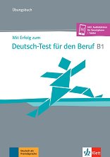 Mit Erfolg zum Deutsch-Test fur den Beruf - ���� B1: ������ �������� �� ������ ���� - ��������