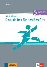 Mit Erfolg zum Deutsch-Test fur den Beruf - ���� B1: �������� � ������� �� ������ ���� - 