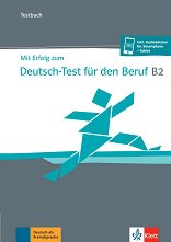 Mit Erfolg zum Deutsch-Test fur den Beruf - ���� B2: �������� � ������� �� ������ ���� - ��������